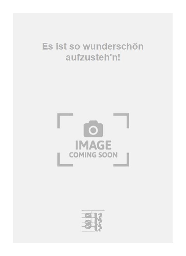Es ist so wunderschön aufzusteh'n!